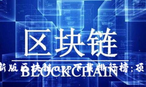 2023年最新版区块链app下载排行榜：顶尖应用推荐