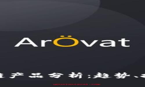 最新云南区块链产品分析：趋势、技术及应用前景