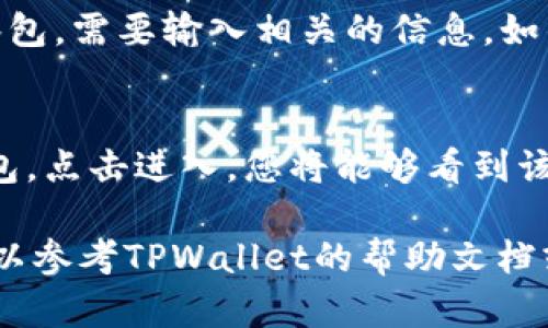在TPWallet中，观察包的功能可以帮助用户方便地管理和查看他们的数字资产。由于TPWallet是一个不断更新和发展的数字钱包，其界面和功能可能会有所变化。以下是寻找TPWallet中观察包的一般步骤：

1. 登录TPWallet账户
首先，打开TPWallet应用或访问TPWallet官网，使用您的账户进行登录。确保您输入的用户名和密码是正确的。如果您是新用户，需要先进行注册。

2. 访问资产管理页面
成功登录后，您会被引导到TPWallet的主界面。在界面上，找到“资产”或“我的资产”选项，通常位于界面的底部或侧边栏。这是您管理所有数字货币和观察包的地方。

3. 查找观察包选项
在资产管理页面中，寻找与“观察包”相关的选项。它可能以“观察钱包”、“添加观察包”或类似的表述显示。有时，此选项可能位于“更多”或“设置”菜单中。点击相应的按钮以进入观察包管理界面。

4. 添加和管理观察包
在观察包管理界面，您可以添加新的观察包或查看现有的观察包。如果您要创建新的观察包，需要输入相关的信息，如钱包地址或其它标识。完成后，保存更改以确保观察包的创建。

5. 查看观察包的资产信息
添加观察包后，您可以随时查看其资产信息。在资产管理页面中，找到您刚刚添加的观察包，点击进入，您将能够看到该钱包中的资产情况、交易历史等信息。

通过这些步骤，您应该能够轻松找到TPWallet中的观察包。如果您在过程中遇到问题，可以参考TPWallet的帮助文档或联系客服获取更多支持和帮助。同时，保持应用更新以获取最新的功能和修复。