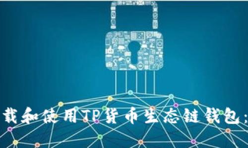 : 如何下载和使用TP货币生态链钱包：全面指南