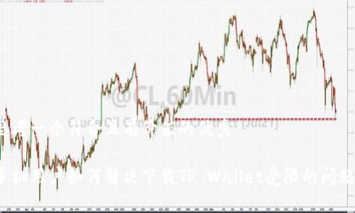 思考一个符合且有价值的优秀

手机用户如何解决下载TP Wallet受限的问题？