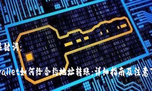 和关键词：

tpwallet如何给合约地址转账：详细指南及注意事项