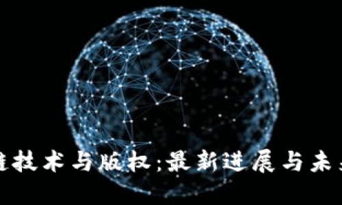 区块链技术与版权：最新进展与未来趋势