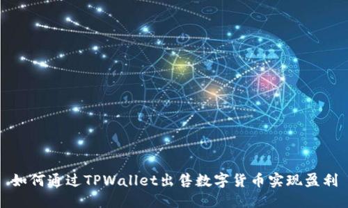 如何通过TPWallet出售数字货币实现盈利