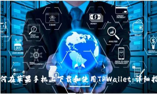 如何在苹果手机上下载和使用TPWallet：详细指南
