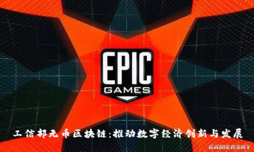 工信部无币区块链：推动数字经济创新与发展