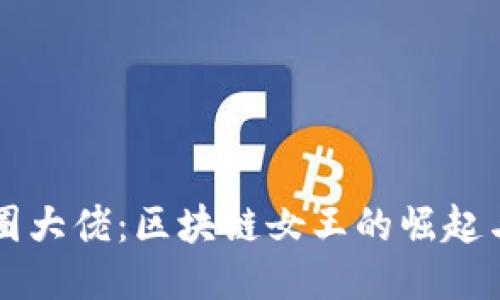 知名币圈大佬：区块链女王的崛起与影响力
