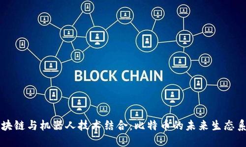 区块链与机器人技术结合：比特币的未来生态系统