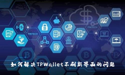 如何解决TPWallet不刷新界面的问题