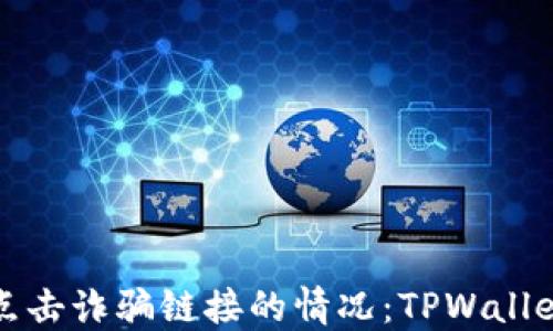 
如何应对不小心点击诈骗链接的情况：TPWallet用户的安全指南