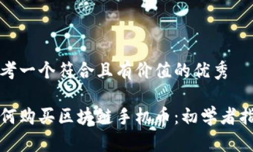 思考一个符合且有价值的优秀

如何购买区块链手机币：初学者指南