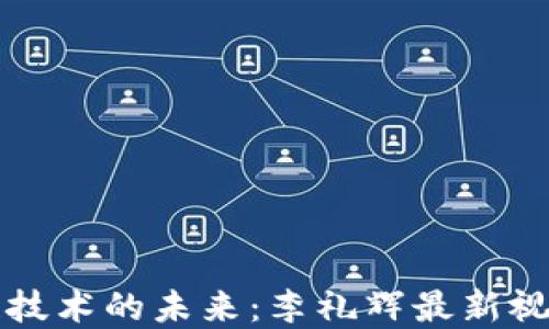 
区块链技术的未来：李礼辉最新视频解读