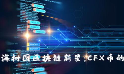 全面解析上海树图区块链新星：CFX币的未来与应用