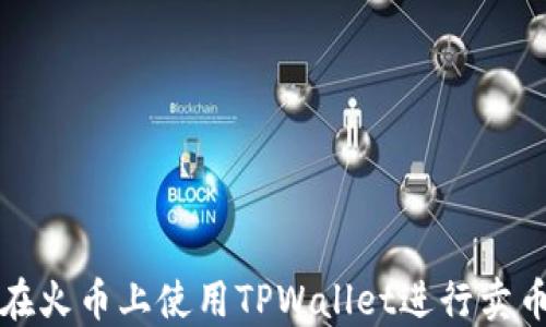 
如何在火币上使用TPWallet进行卖币操作