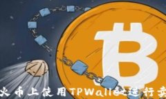 如何在火币上使用TPWallet进行卖币操作