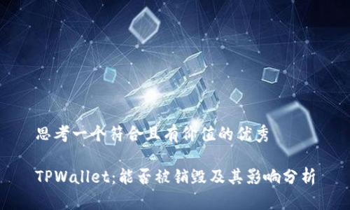 思考一个符合且有价值的优秀

TPWallet：能否被销毁及其影响分析