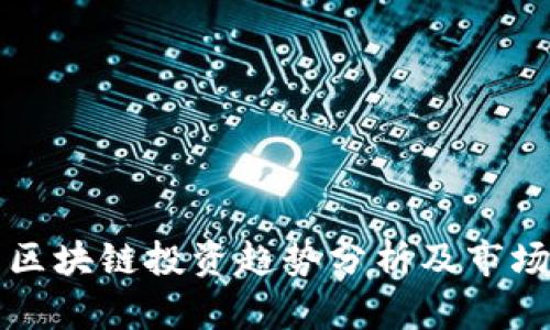 最新中国区块链投资趋势分析及市场前景展望