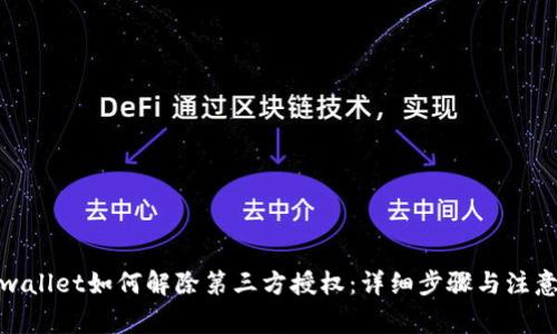 : tpwallet如何解除第三方授权：详细步骤与注意事项