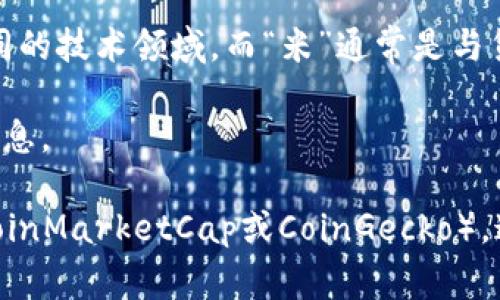 关于“cdn区块链现在一币多少米”这个问题，需要说明的是，CDN（内容分发网络）和区块链是两个不同的技术领域。而“米”通常是与货币单位（比如人民币）相关的。因此，您的问题可能是想询问某种特定的区块链代币当前的市场价值。

如果您提供更多的具体信息，比如您所提到的“币”是哪种代币的名称，我将能够为您提供更详细的信息。

如需获取代币当前的市场价格，建议访问主流的加密货币交易平台或使用相关的市场跟踪网站（如CoinMarketCap或CoinGecko）。这些平台提供实时更新的加密货币价格以及各种市场指标。