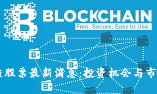 区块链股票最新消息：投资机会与市场展望