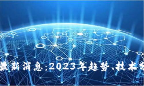 区块链贝塔狗最新消息：2023年趋势、技术分析与市场展望