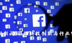 中原区块链最新新闻：驱动科技创新与行业变革