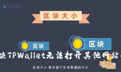 如何解决TPWallet无法打开其他网站的问题？