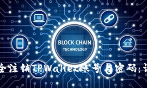 如何安全注销TPWallet账号与密码：详尽指南