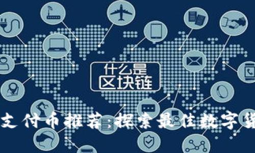 区块链支付币推荐：探索最佳数字货币产品