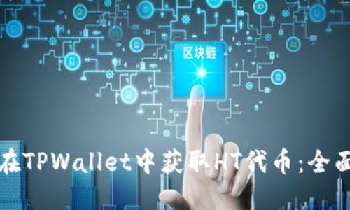 如何在TPWallet中获取HT代币：全面指南