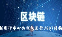 如何高效利用TP中心化钱包进行USDT转换：全面指