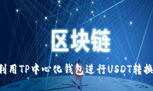如何高效利用TP中心化钱包进行USDT转换：全面指南