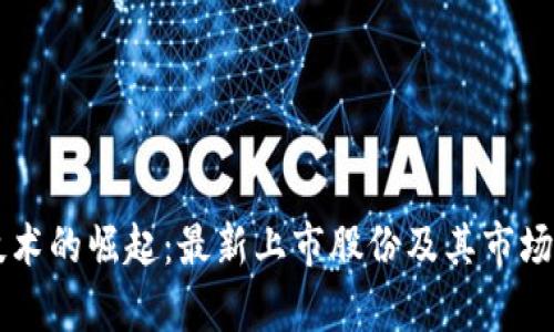 区块链技术的崛起：最新上市股份及其市场影响分析