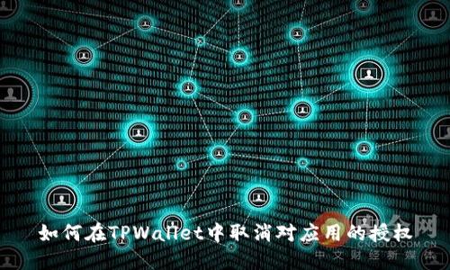如何在TPWallet中取消对应用的授权