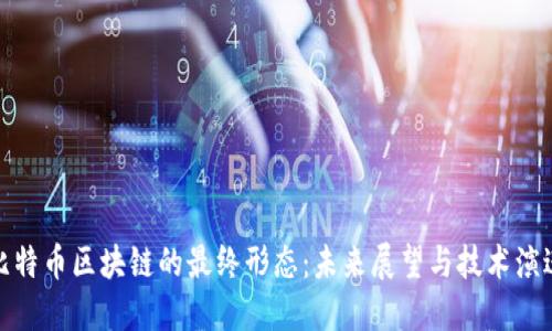 比特币区块链的最终形态：未来展望与技术演进