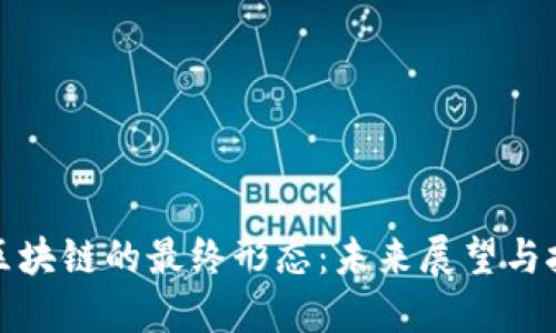 比特币区块链的最终形态：未来展望与技术演进