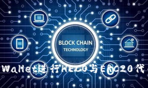 如何使用TP Wallet进行HECO与ERC20代币的跨链交易