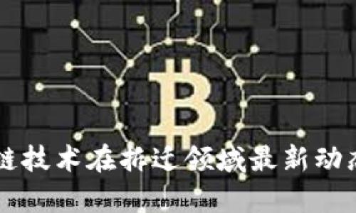 区块链技术在拆迁领域最新动态分析