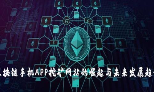 最新区块链手机APP挖矿网站的崛起与未来发展趋势分析