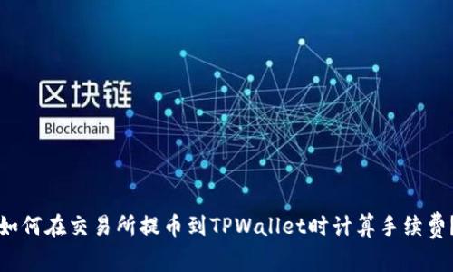 如何在交易所提币到TPWallet时计算手续费？