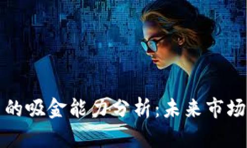 区块链与比特币的吸金能力分析：未来市场前景与投资机会
