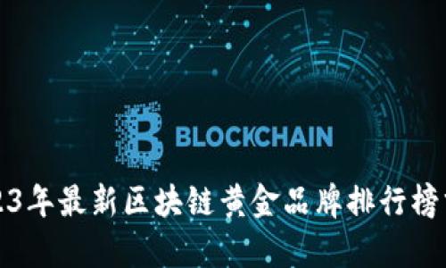 2023年最新区块链黄金品牌排行榜分析